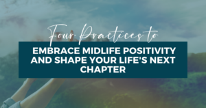 Embrace Midlife Positivity and Shape Your Life's Next Chapter