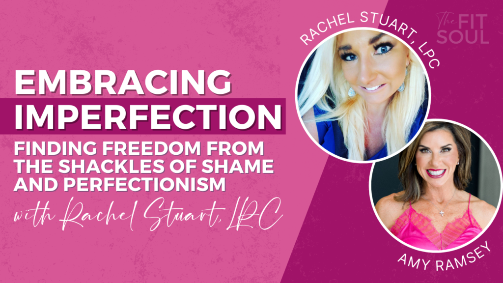 Embracing Imperfection: Finding Freedom from the Shackles of Shame and Perfectionism with Rachel Stuart
