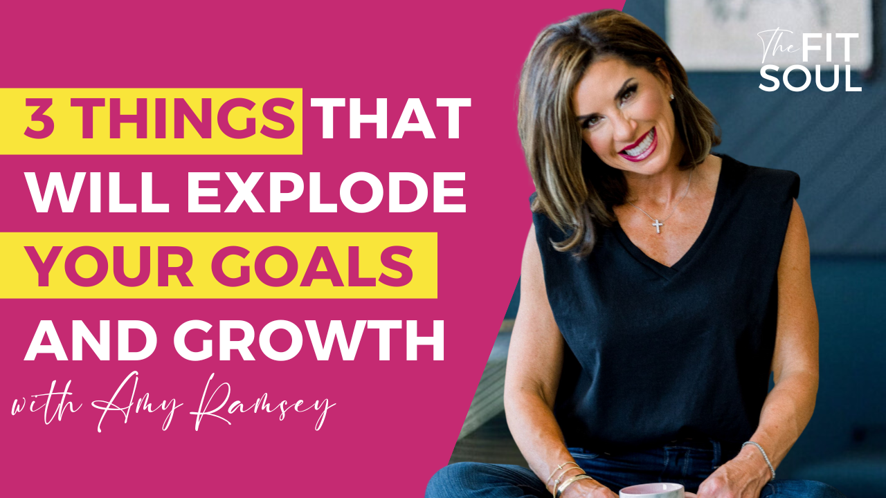 99 | 3 Things That Will Explode Your Goals and Growth |The Fit Soul Podcast